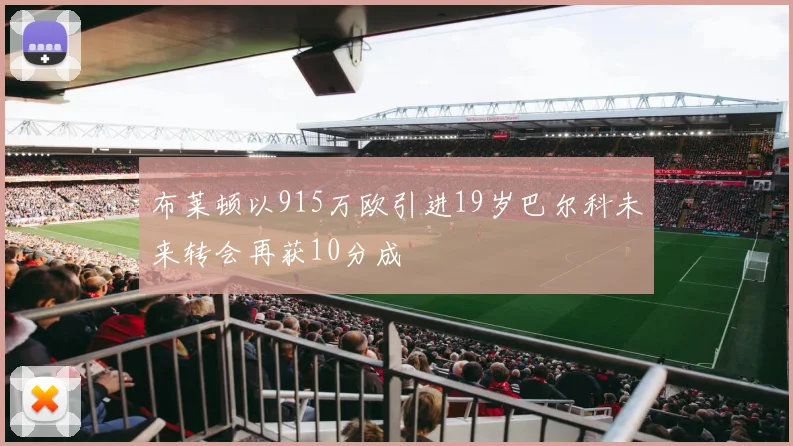 布莱顿以915万欧引进19岁巴尔科未来转会再获10分成